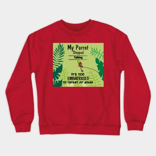 My parrot stopped talking. It's too embarrassed to repeat my jokes. Crewneck Sweatshirt